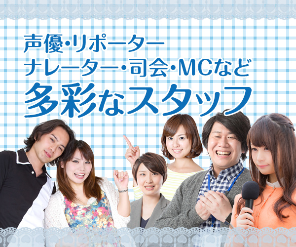 声優・リポーターナレーター・司会・MCなど多彩なスタッフ